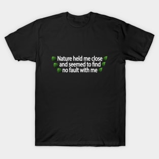 Nature held me close and seemed to find no fault with me T-Shirt